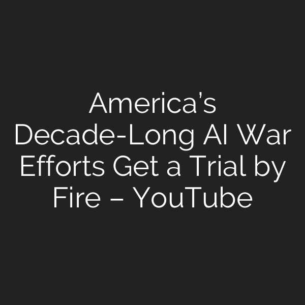 America’s Decade-Long AI War Efforts Get a Trial by Fire – YouTube