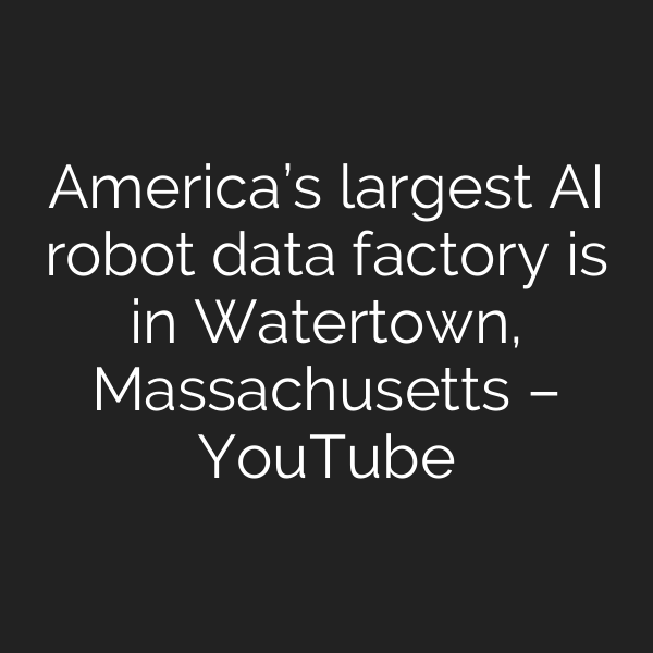 America’s largest AI robot data factory is in Watertown, Massachusetts – YouTube