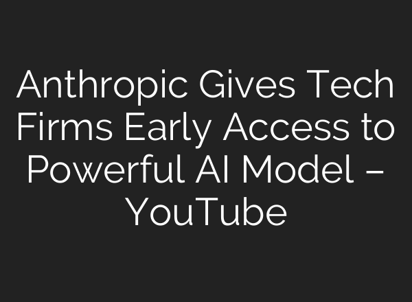 Anthropic Gives Tech Firms Early Access to Powerful AI Model – YouTube