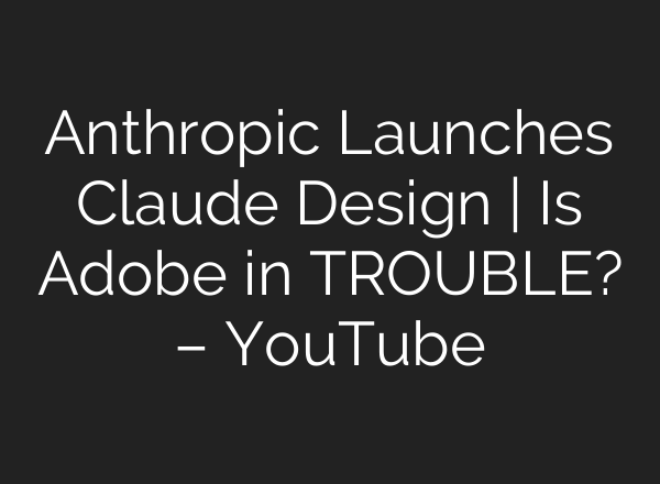 Anthropic Launches Claude Design | Is Adobe in TROUBLE? – YouTube