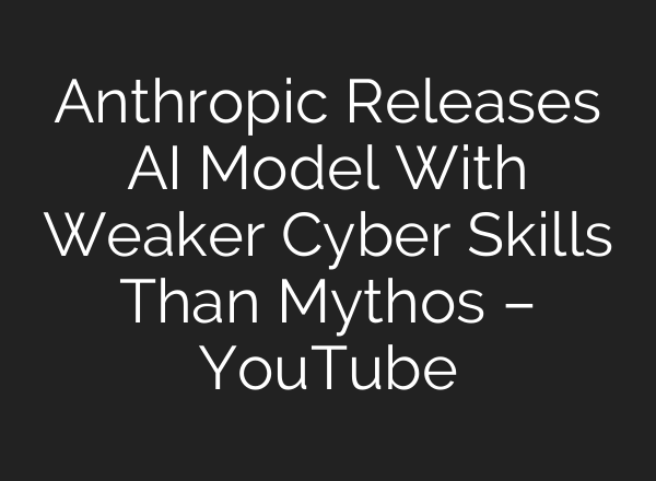 Anthropic Releases AI Model With Weaker Cyber Skills Than Mythos – YouTube