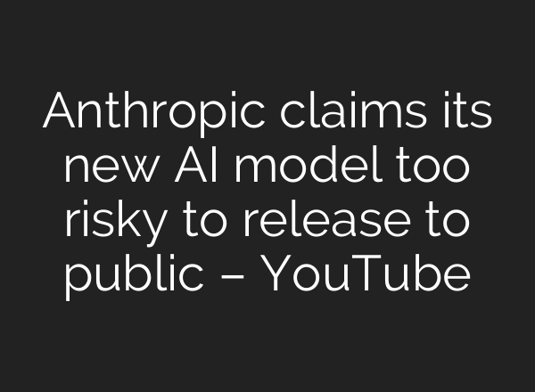 Anthropic claims its new AI model too risky to release to public – YouTube