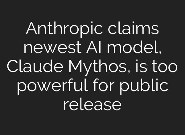 Anthropic claims newest AI model, Claude Mythos, is too powerful for public release