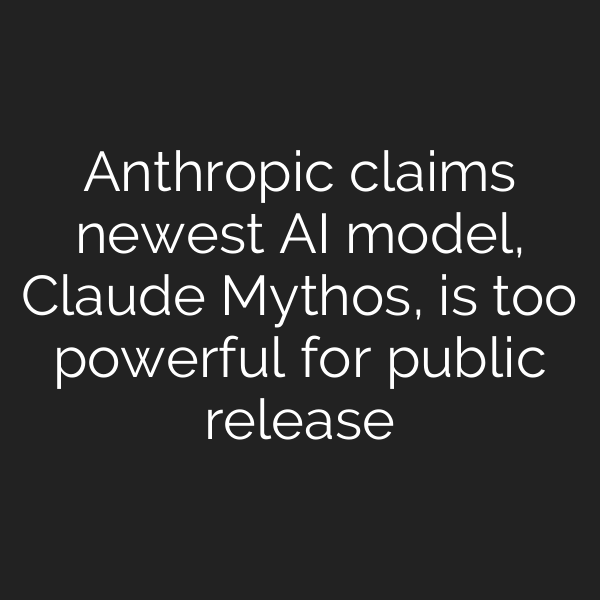 Anthropic claims newest AI model, Claude Mythos, is too powerful for public release