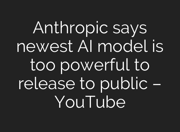 Anthropic says newest AI model is too powerful to release to public – YouTube