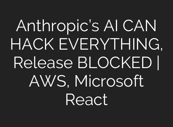 Anthropic’s AI CAN HACK EVERYTHING, Release BLOCKED | AWS, Microsoft React