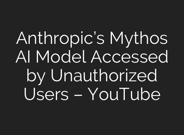Anthropic’s Mythos AI Model Accessed by Unauthorized Users – YouTube