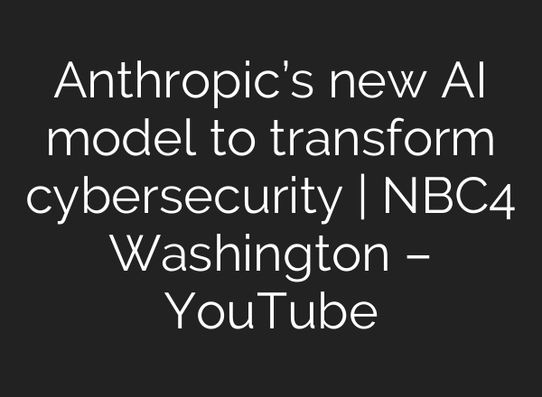 Anthropic’s new AI model to transform cybersecurity | NBC4 Washington – YouTube