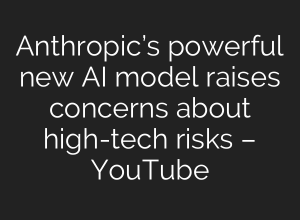Anthropic’s powerful new AI model raises concerns about high-tech risks – YouTube