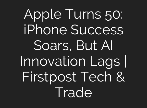 Apple Turns 50: iPhone Success Soars, But AI Innovation Lags | Firstpost Tech & Trade