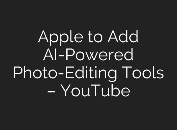 Apple to Add AI-Powered Photo-Editing Tools – YouTube