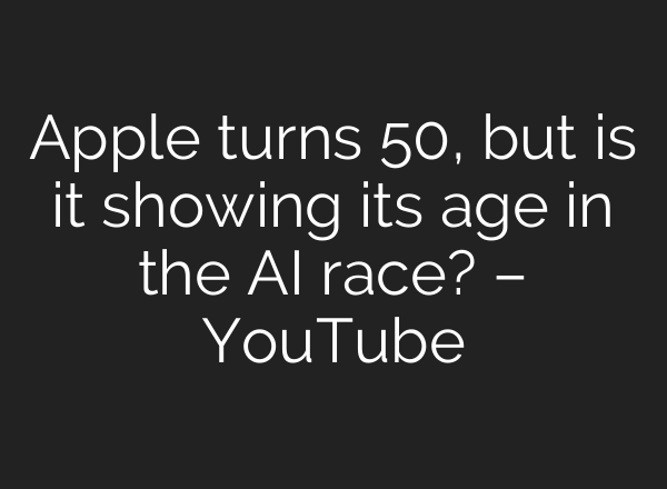Apple turns 50, but is it showing its age in the AI race? – YouTube