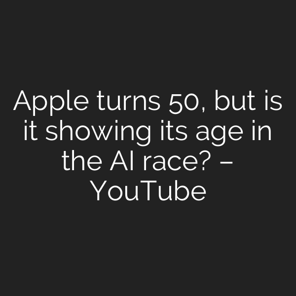 Apple turns 50, but is it showing its age in the AI race? – YouTube
