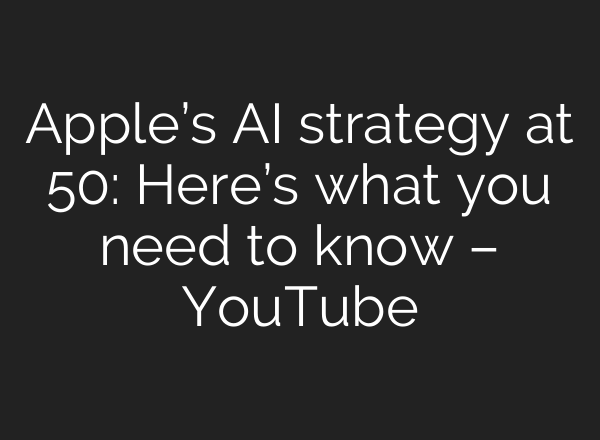 Apple’s AI strategy at 50: Here’s what you need to know – YouTube