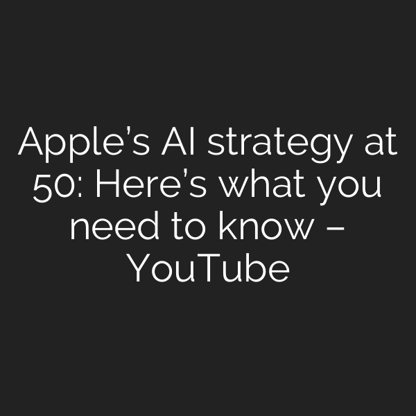 Apple’s AI strategy at 50: Here’s what you need to know – YouTube