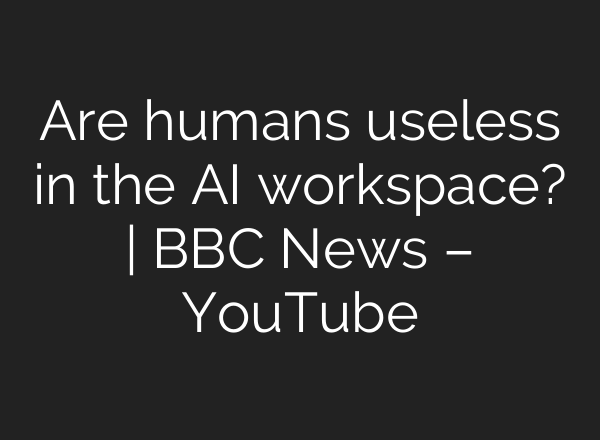 Are humans useless in the AI workspace? | BBC News – YouTube