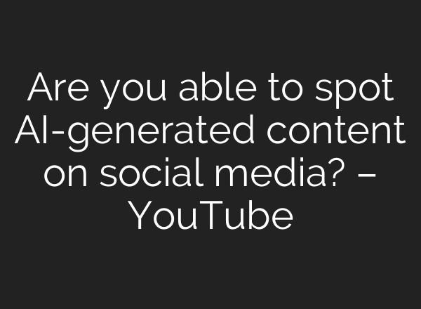 Are you able to spot AI-generated content on social media? – YouTube