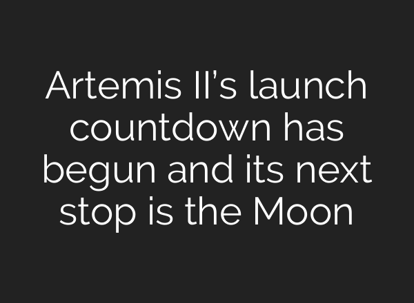 Artemis II’s launch countdown has begun and its next stop is the Moon