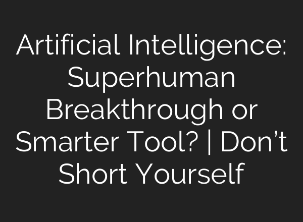 Artificial Intelligence: Superhuman Breakthrough or Smarter Tool? | Don’t Short Yourself