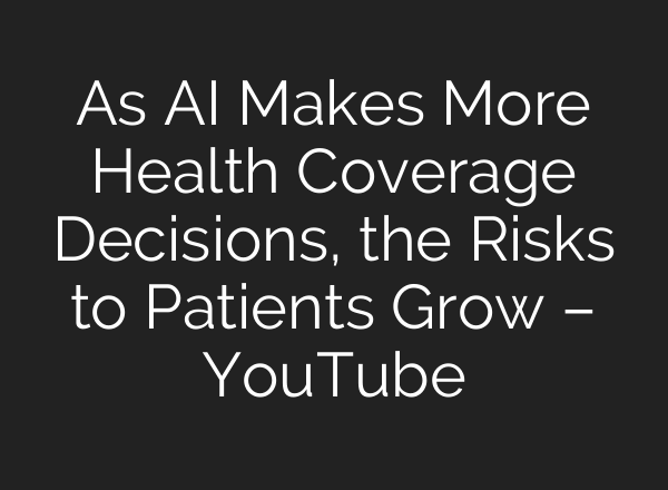 As AI Makes More Health Coverage Decisions, the Risks to Patients Grow – YouTube