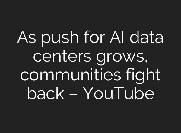 As push for AI data centers grows, communities fight back – YouTube