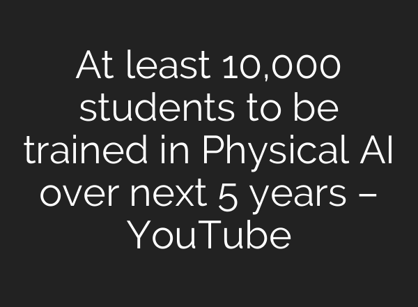 At least 10,000 students to be trained in Physical AI over next 5 years – YouTube