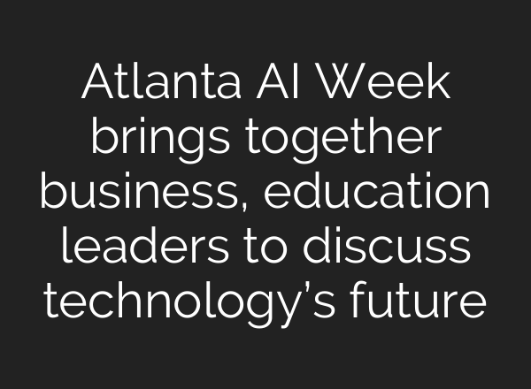 Atlanta AI Week brings together business, education leaders to discuss technology’s future