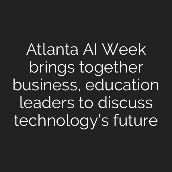 Atlanta AI Week brings together business, education leaders to discuss technology’s future