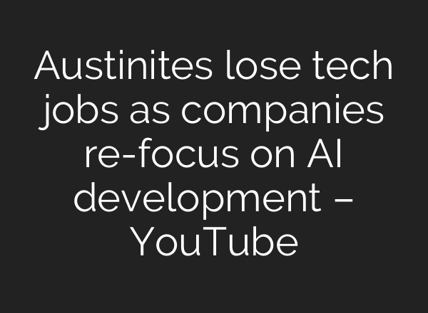 Austinites lose tech jobs as companies re-focus on AI development – YouTube