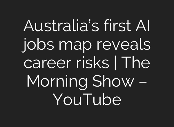 Australia’s first AI jobs map reveals career risks | The Morning Show – YouTube