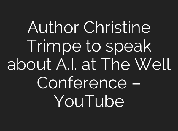 Author Christine Trimpe to speak about A.I. at The Well Conference – YouTube