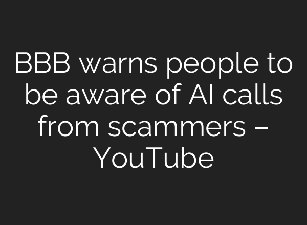 BBB warns people to be aware of AI calls from scammers – YouTube