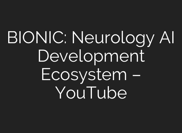 BIONIC: Neurology AI Development Ecosystem – YouTube