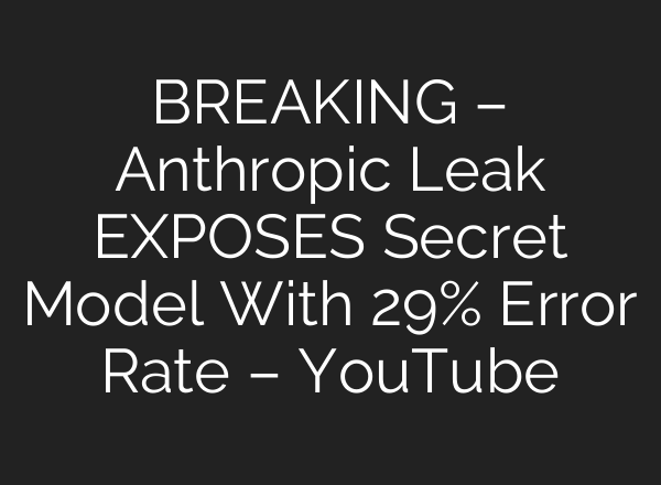 BREAKING – Anthropic Leak EXPOSES Secret Model With 29% Error Rate – YouTube