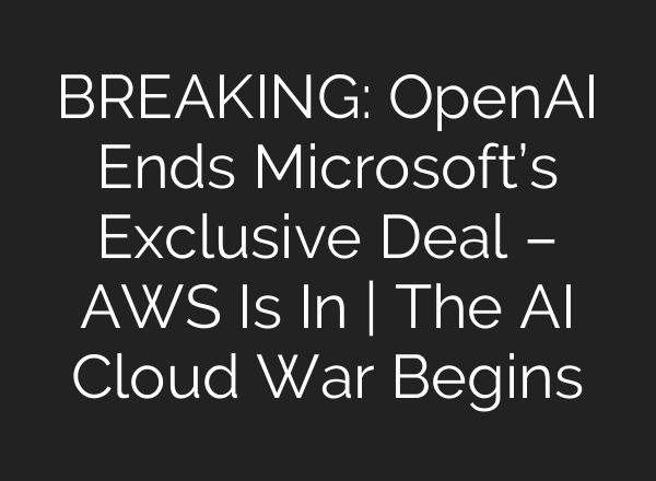 BREAKING: OpenAI Ends Microsoft’s Exclusive Deal – AWS Is In | The AI Cloud War Begins