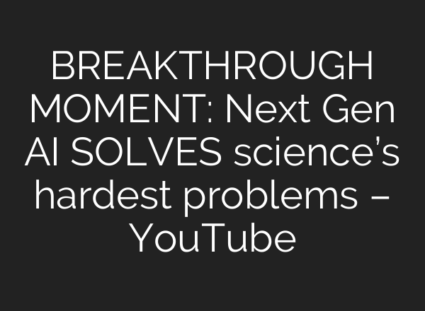 BREAKTHROUGH MOMENT: Next Gen AI SOLVES science’s hardest problems – YouTube