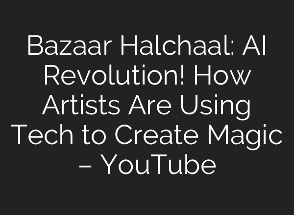 Bazaar Halchaal: AI Revolution! How Artists Are Using Tech to Create Magic – YouTube