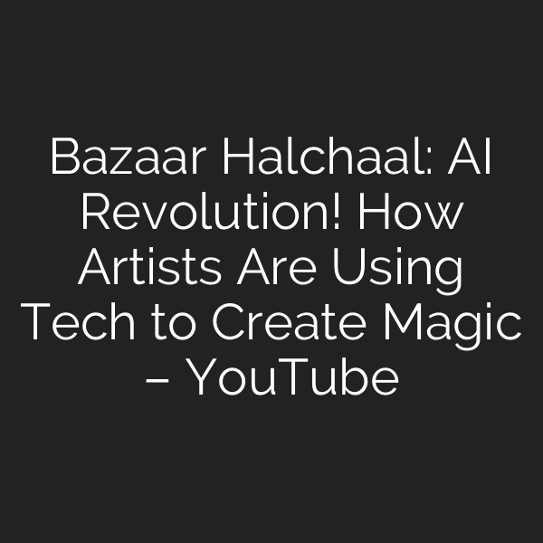Bazaar Halchaal: AI Revolution! How Artists Are Using Tech to Create Magic – YouTube