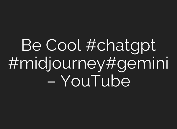 Be Cool #chatgpt #midjourney#gemini – YouTube