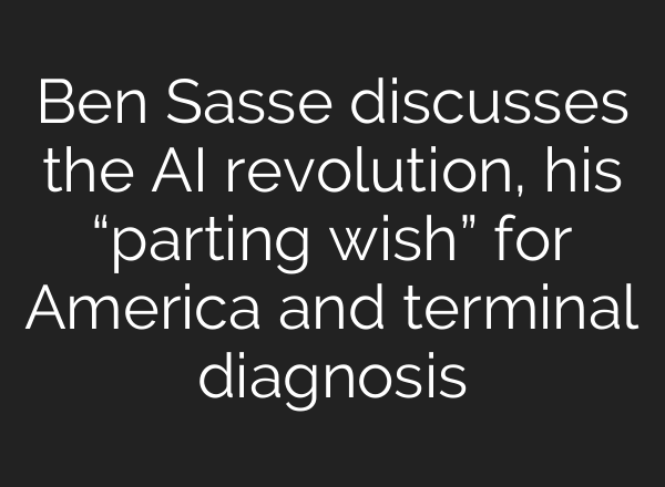 Ben Sasse discusses the AI revolution, his “parting wish” for America and terminal diagnosis