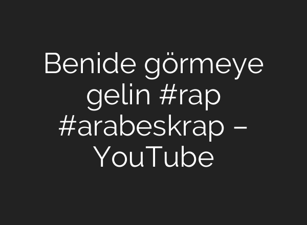 Benide görmeye gelin #rap #arabeskrap – YouTube