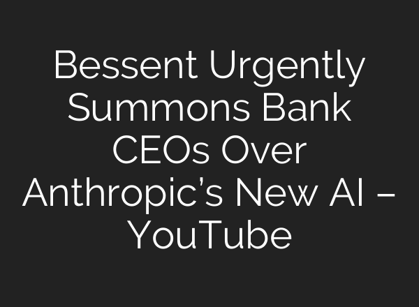 Bessent Urgently Summons Bank CEOs Over Anthropic’s New AI – YouTube