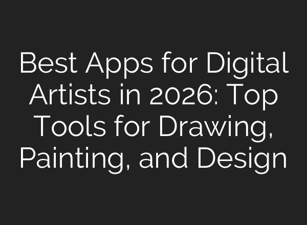 Best Apps for Digital Artists in 2026: Top Tools for Drawing, Painting, and Design