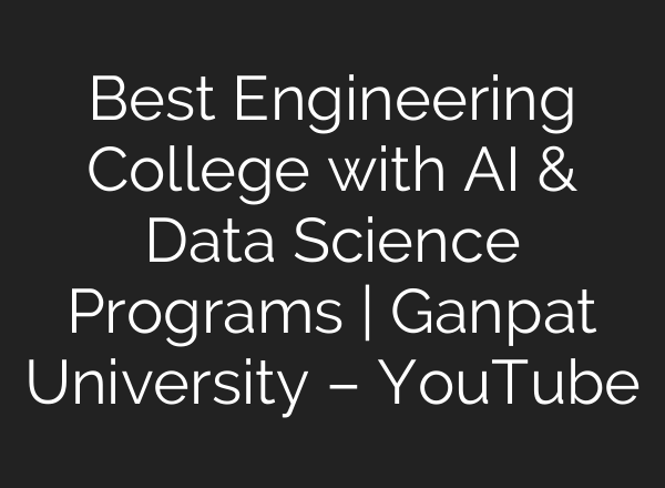 Best Engineering College with AI & Data Science Programs | Ganpat University – YouTube
