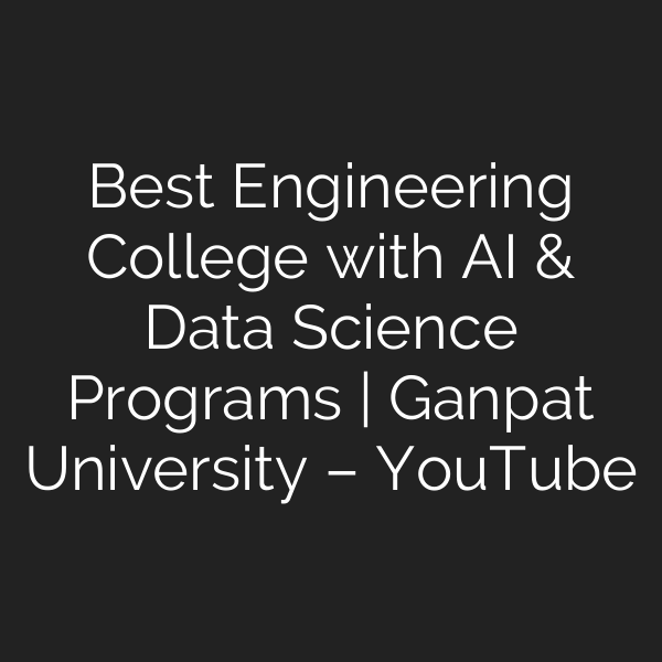 Best Engineering College with AI & Data Science Programs | Ganpat University – YouTube