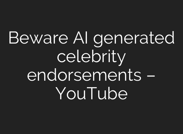 Beware AI generated celebrity endorsements – YouTube