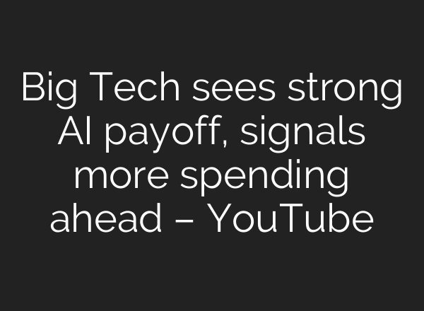 Big Tech sees strong AI payoff, signals more spending ahead – YouTube