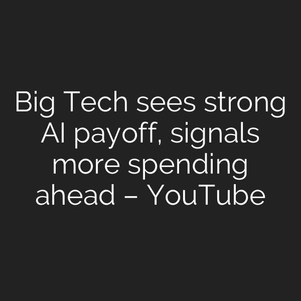 Big Tech sees strong AI payoff, signals more spending ahead – YouTube