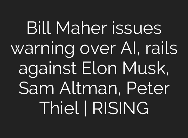 Bill Maher issues warning over AI, rails against Elon Musk, Sam Altman, Peter Thiel | RISING
