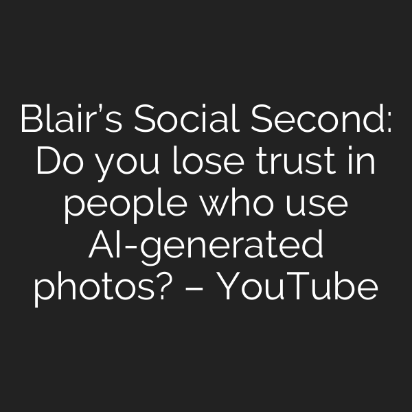 Blair’s Social Second: Do you lose trust in people who use AI-generated photos? – YouTube